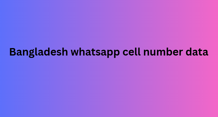 Bangladesh whatsapp cell number data