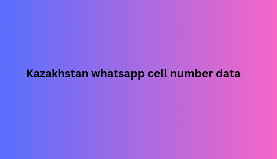 Kazakhstan whatsapp cell number data