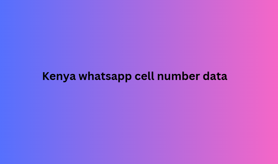 Kenya whatsapp cell number data