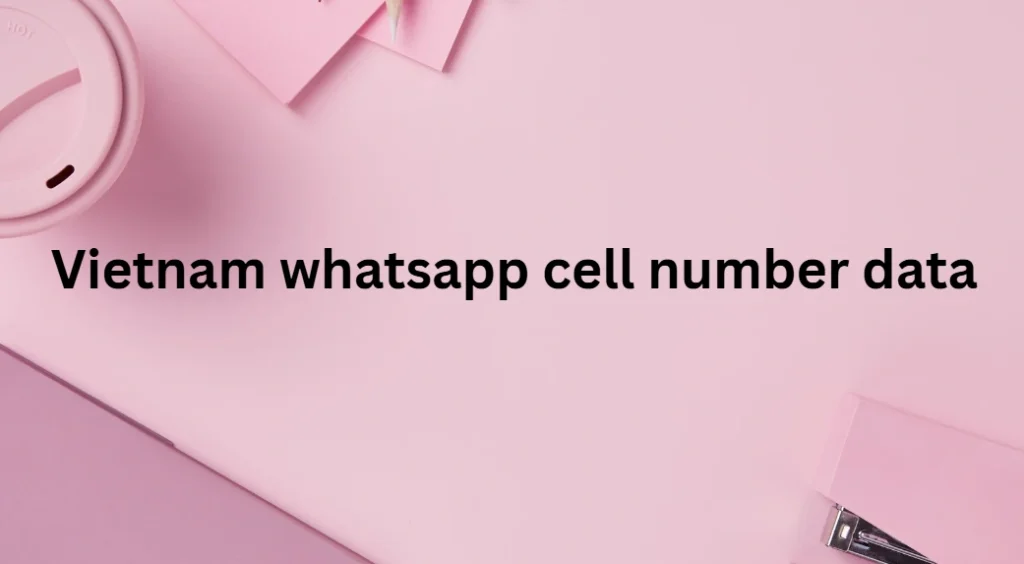 Vietnam whatsapp cell number data_